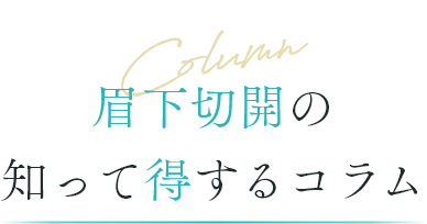 Column 眉下切開の知って得するコラム